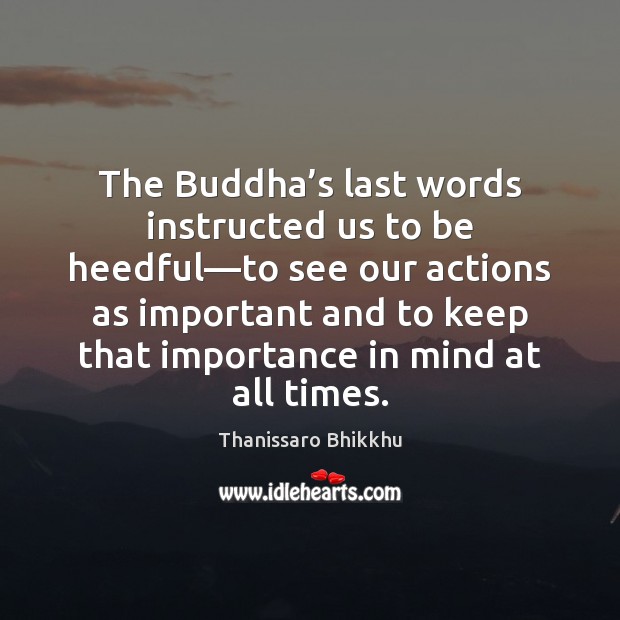 The Buddha’s last words instructed us to be heedful—to see Thanissaro Bhikkhu Picture Quote