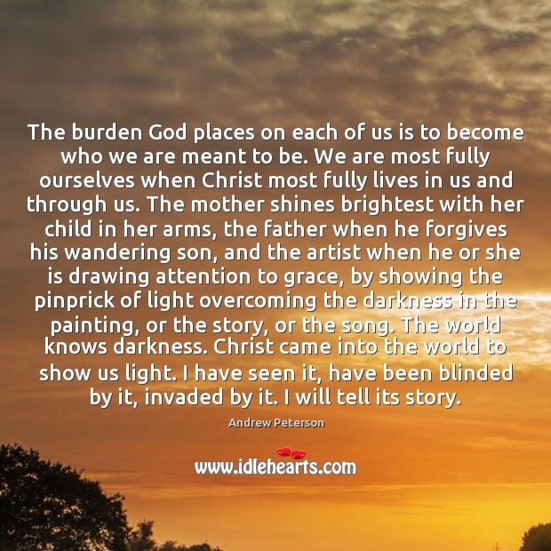 The burden God places on each of us is to become who Picture Quotes Image