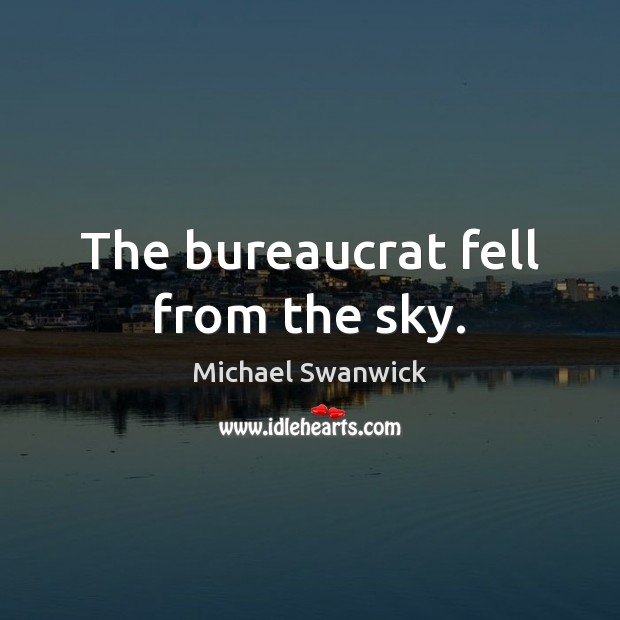 The bureaucrat fell from the sky. Picture Quotes Image