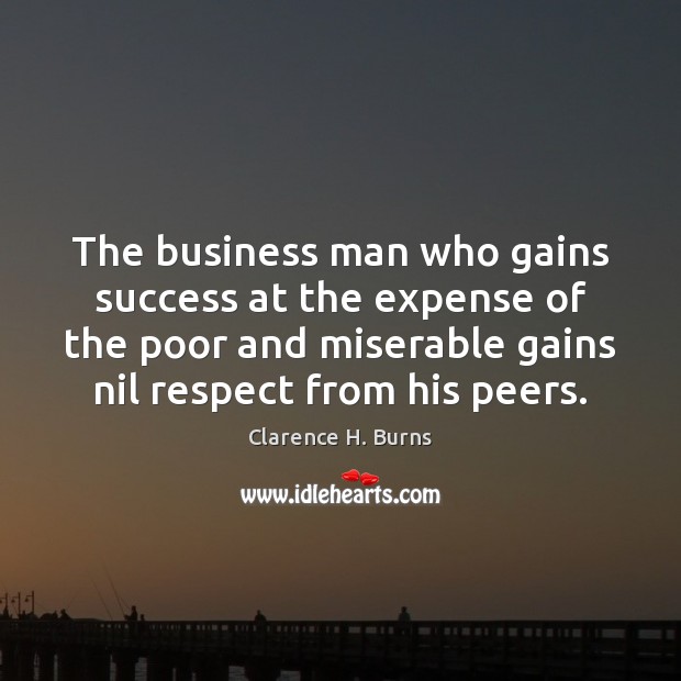 The business man who gains success at the expense of the poor Respect Quotes Image