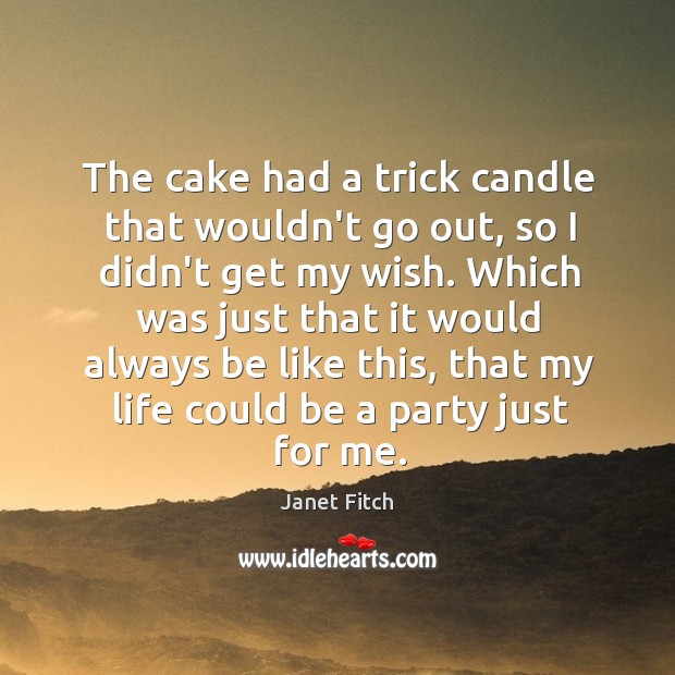 The cake had a trick candle that wouldn’t go out, so I Janet Fitch Picture Quote