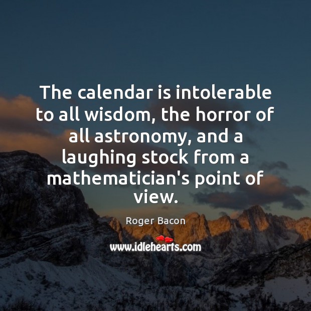 The Calendar Is Intolerable To All Wisdom, The Horror Of All Astronomy, - Idlehearts