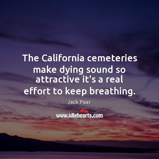 The California cemeteries make dying sound so attractive it’s a real effort Effort Quotes Image
