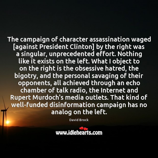 The campaign of character assassination waged [against President Clinton] by the right Effort Quotes Image