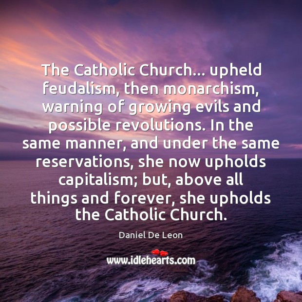 The Catholic Church… upheld feudalism, then monarchism, warning of growing evils and Picture Quotes Image