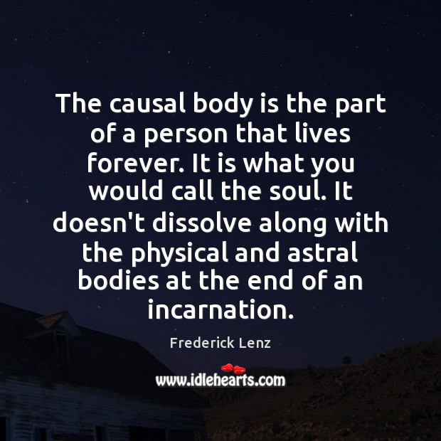 The causal body is the part of a person that lives forever. Picture Quotes Image