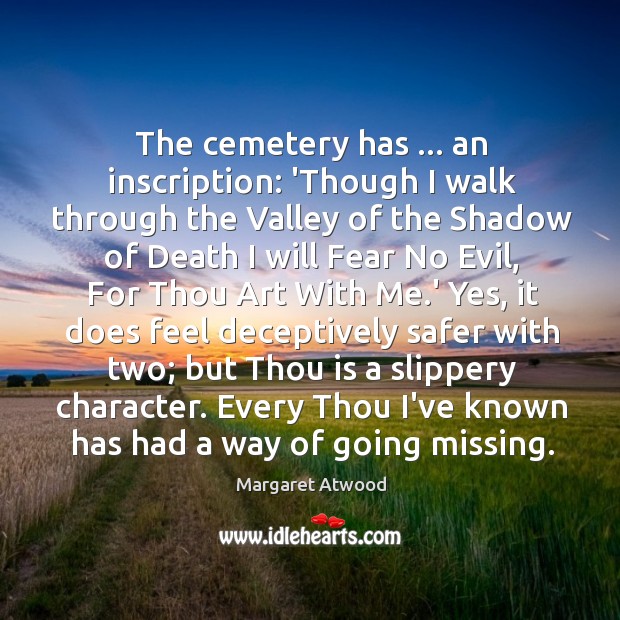 The cemetery has … an inscription: ‘Though I walk through the Valley of Margaret Atwood Picture Quote