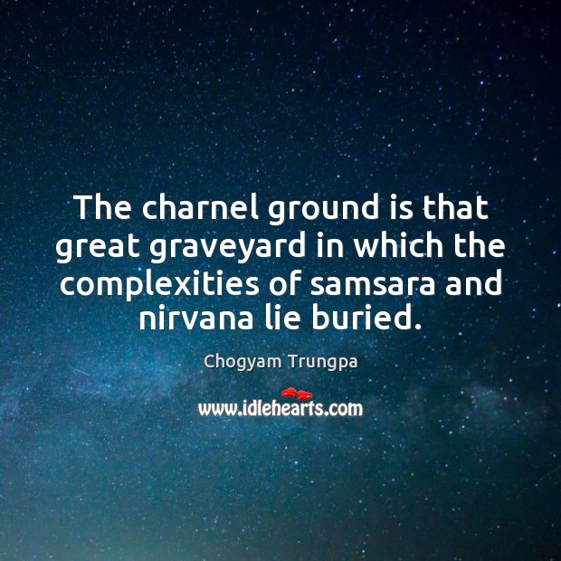 The charnel ground is that great graveyard in which the complexities of Lie Quotes Image