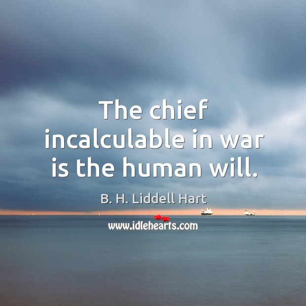 The chief incalculable in war is the human will. War Quotes Image