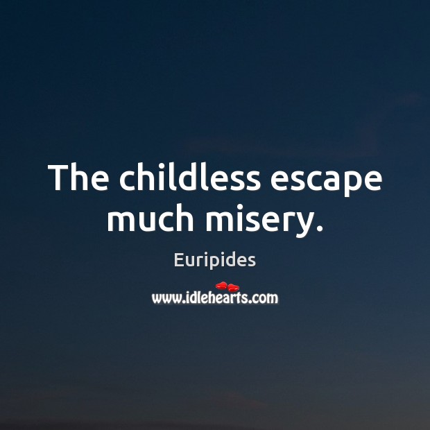 The childless escape much misery. Euripides Picture Quote