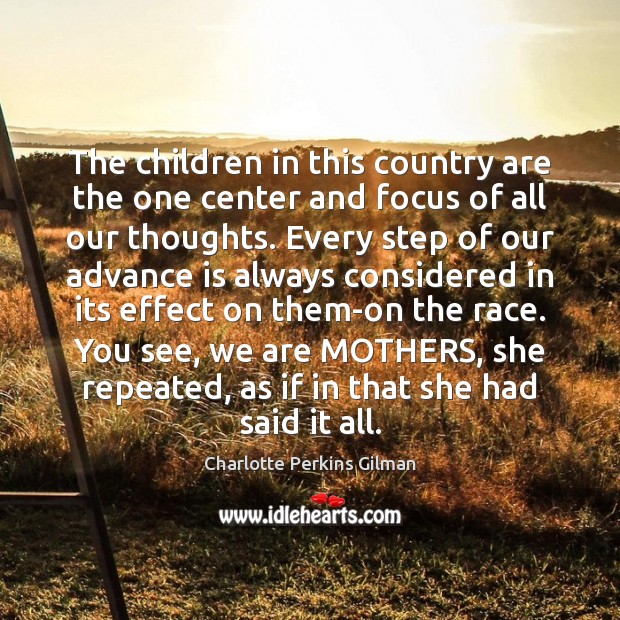 The children in this country are the one center and focus of Charlotte Perkins Gilman Picture Quote