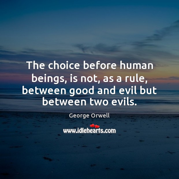 The choice before human beings, is not, as a rule, between good George Orwell Picture Quote