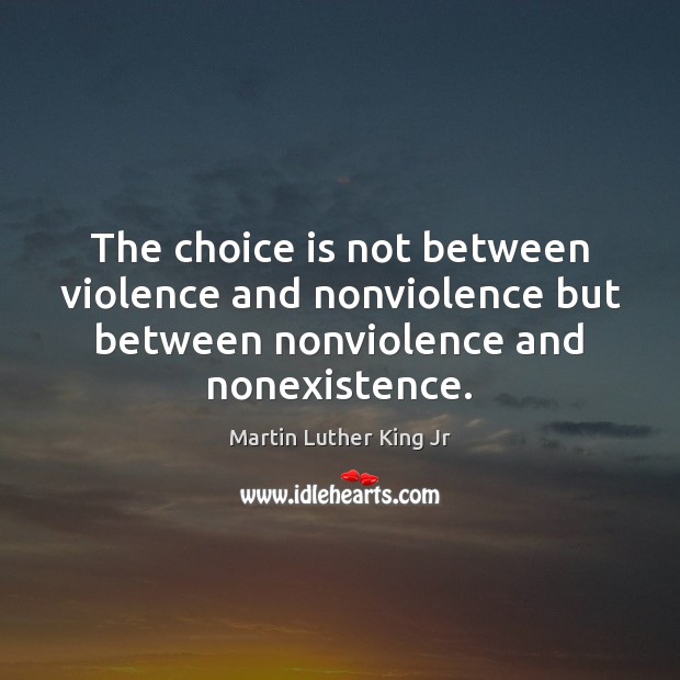 The choice is not between violence and nonviolence but between nonviolence and Image