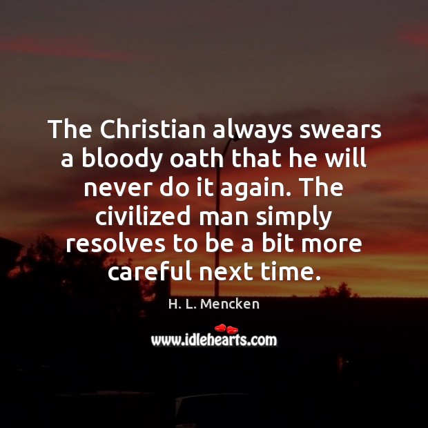 The Christian always swears a bloody oath that he will never do H. L. Mencken Picture Quote