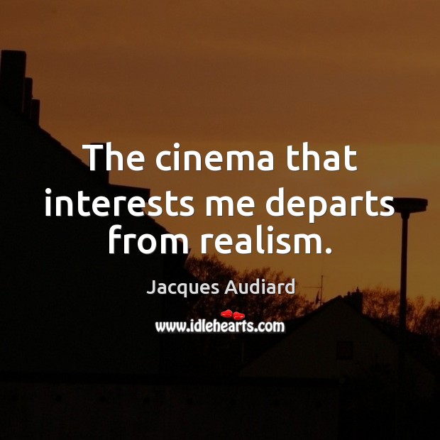 The cinema that interests me departs from realism. Jacques Audiard Picture Quote