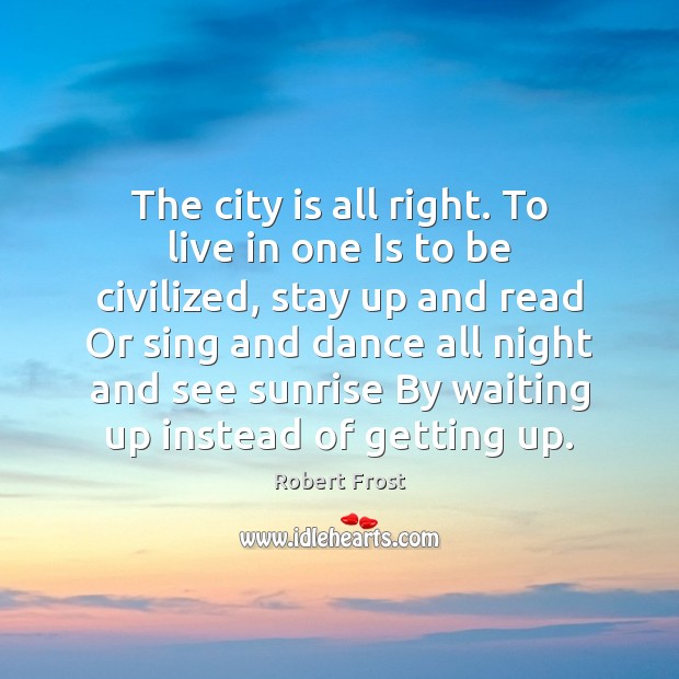 The city is all right. To live in one Is to be Robert Frost Picture Quote