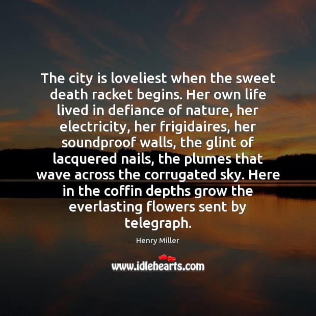 The city is loveliest when the sweet death racket begins. Her own Image