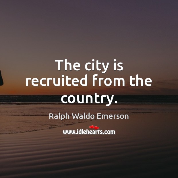 The city is recruited from the country. Picture Quotes Image