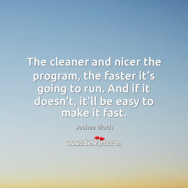 The cleaner and nicer the program, the faster it’s going to run. Joshua Bloch Picture Quote