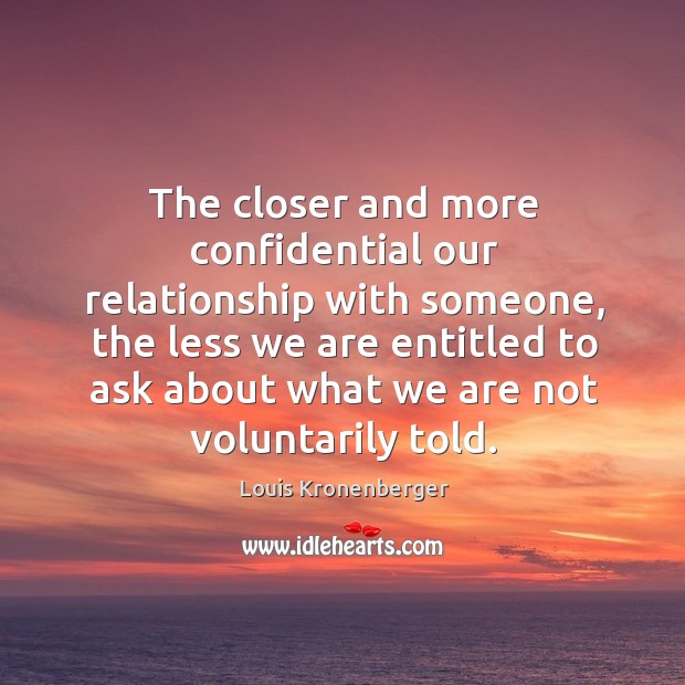 The closer and more confidential our relationship with someone, the less we Louis Kronenberger Picture Quote