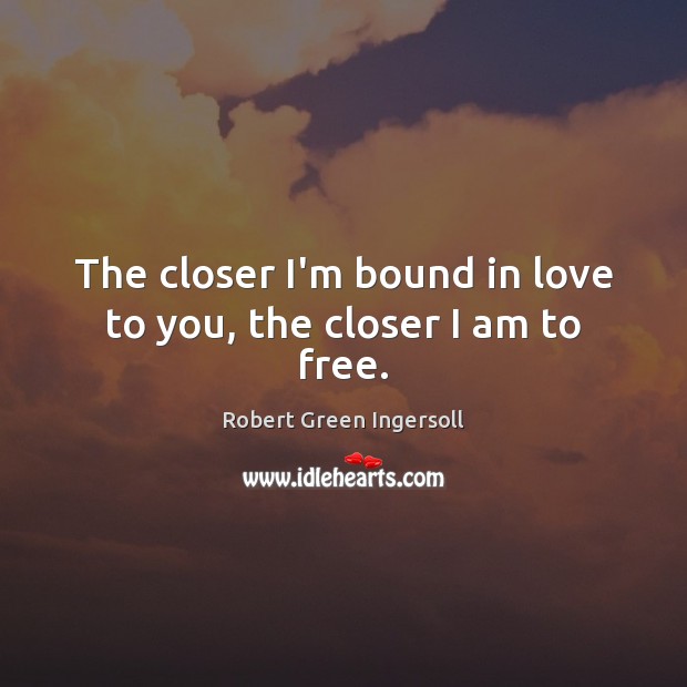 The closer I’m bound in love to you, the closer I am to free. Image