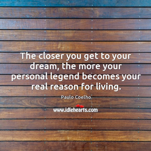 The closer you get to your dream, the more your personal legend Image