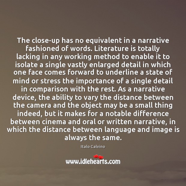 The close-up has no equivalent in a narrative fashioned of words. Literature Italo Calvino Picture Quote