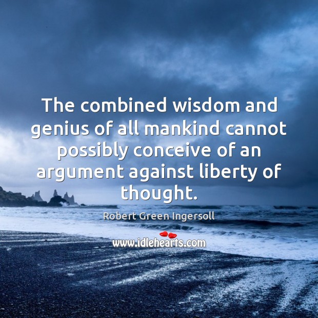 The combined wisdom and genius of all mankind cannot possibly conceive of Robert Green Ingersoll Picture Quote