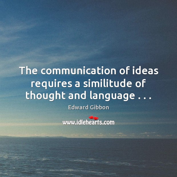 The communication of ideas requires a similitude of thought and language . . . Image