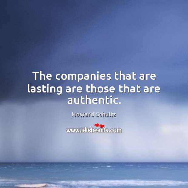 The companies that are lasting are those that are authentic. Howard Schultz Picture Quote