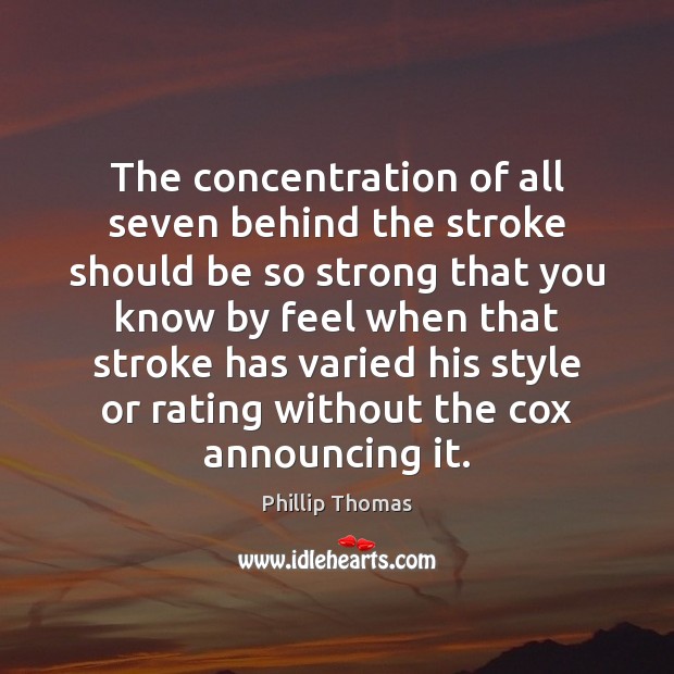 The concentration of all seven behind the stroke should be so strong Phillip Thomas Picture Quote