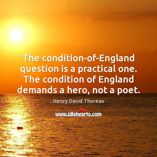 The condition-of-England question is a practical one. The condition of England demands Henry David Thoreau Picture Quote