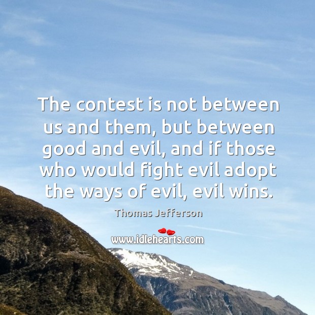 The contest is not between us and them, but between good and Thomas Jefferson Picture Quote