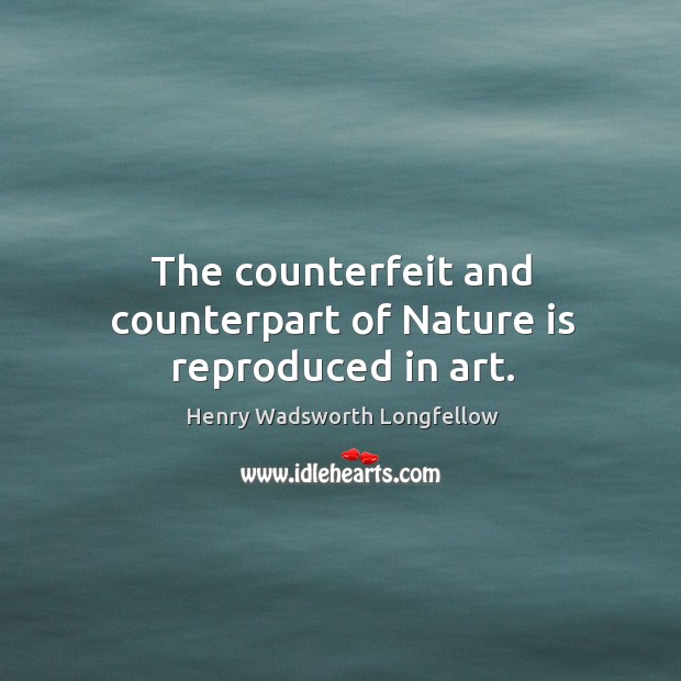 The counterfeit and counterpart of nature is reproduced in art. Nature Quotes Image