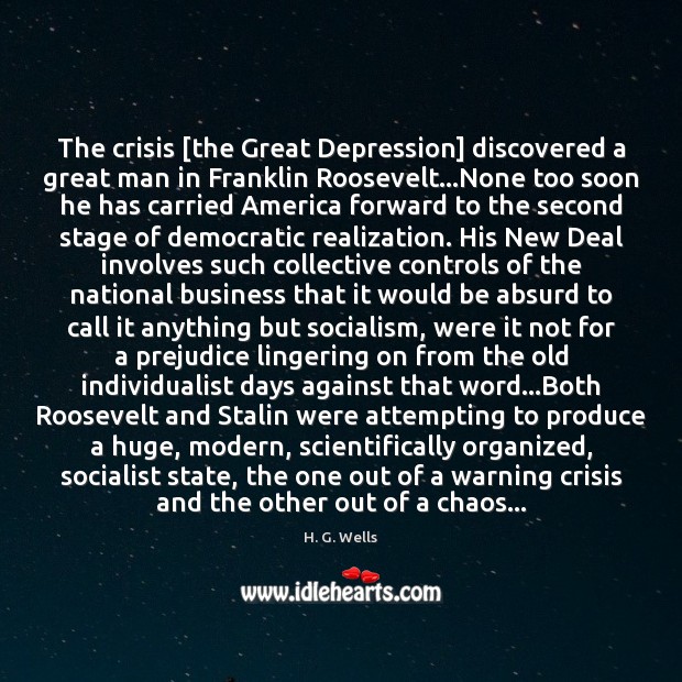 The crisis [the Great Depression] discovered a great man in Franklin Roosevelt… H. G. Wells Picture Quote