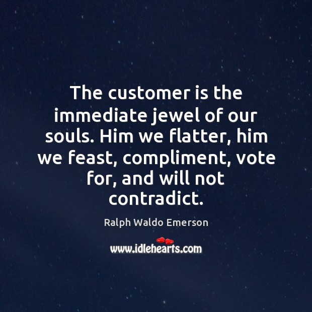 The customer is the immediate jewel of our souls. Him we flatter, Image