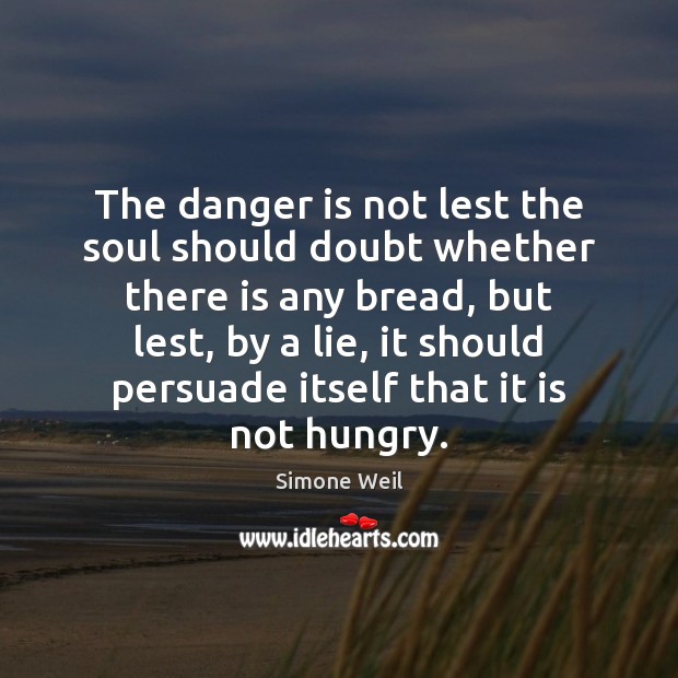 The danger is not lest the soul should doubt whether there is Lie Quotes Image