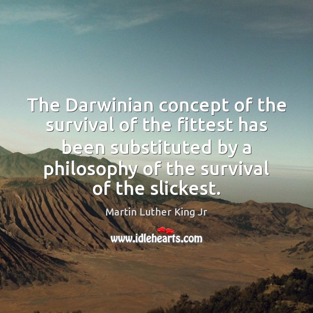 The Darwinian concept of the survival of the fittest has been substituted Image