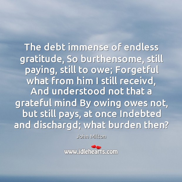 The debt immense of endless gratitude, So burthensome, still paying, still to Image