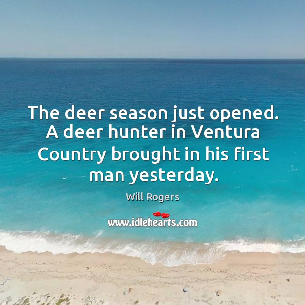 The deer season just opened. A deer hunter in Ventura Country brought Will Rogers Picture Quote