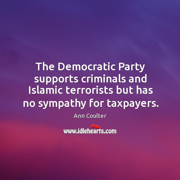 The Democratic Party supports criminals and Islamic terrorists but has no sympathy Image