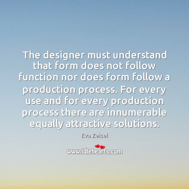 The designer must understand that form does not follow function nor does Eva Zeisel Picture Quote