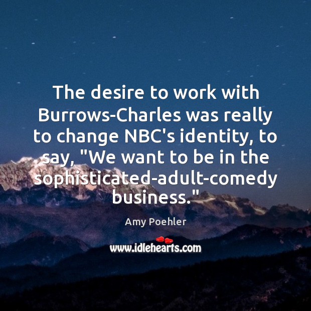 The desire to work with Burrows-Charles was really to change NBC’s identity, Amy Poehler Picture Quote