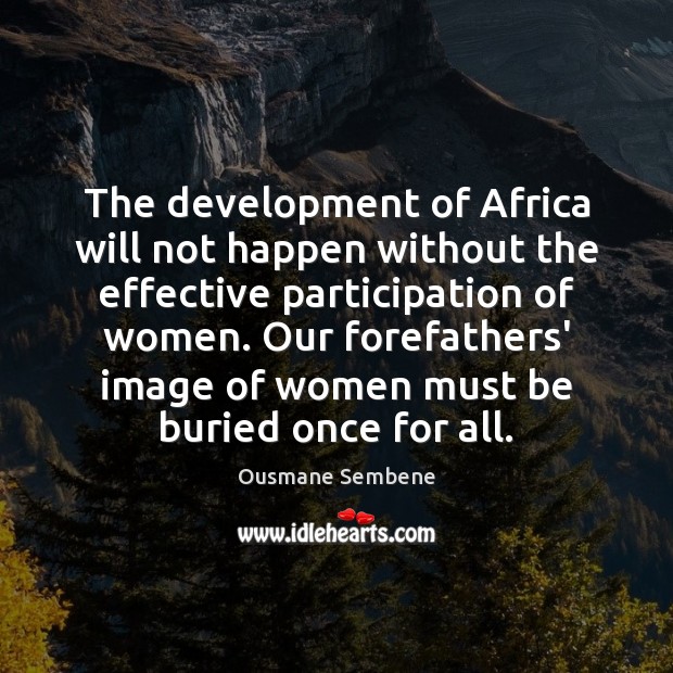 The development of Africa will not happen without the effective participation of Ousmane Sembene Picture Quote