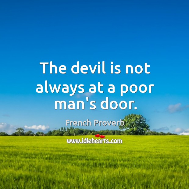 The devil is not always at a poor man’s door. French Proverbs Image