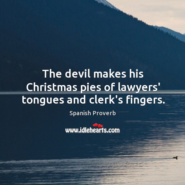 The devil makes his christmas pies of lawyers’ tongues and clerk’s fingers. Christmas Quotes Image