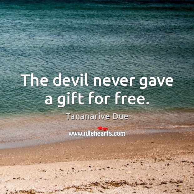 The devil never gave a gift for free. Gift Quotes Image