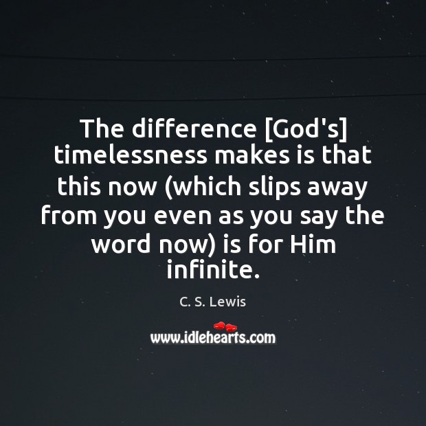 The difference [God’s] timelessness makes is that this now (which slips away Image