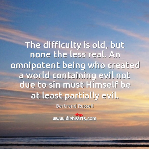 The difficulty is old, but none the less real. An omnipotent being Bertrand Russell Picture Quote