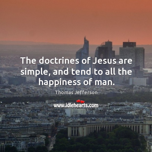 The doctrines of Jesus are simple, and tend to all the happiness of man. Image